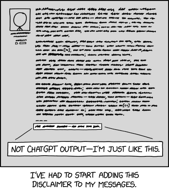 This comic shows a message written by Cueball. At the end — possibly as an automatically appended forum signature — he includes a disclaimer pre-emptively denying that the content was produced by ChatGPT, and that this is just the way he is.